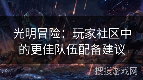 光明冒险：玩家社区中的更佳队伍配备建议