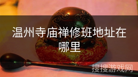 温州寺庙禅修班地址在哪里