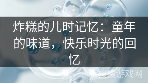 炸糕的儿时记忆：童年的味道，快乐时光的回忆
