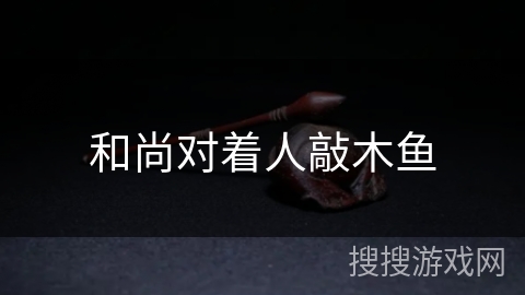 和尚对着人敲木鱼