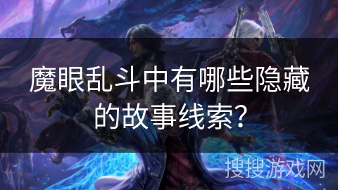 魔眼乱斗中有哪些隐藏的故事线索？