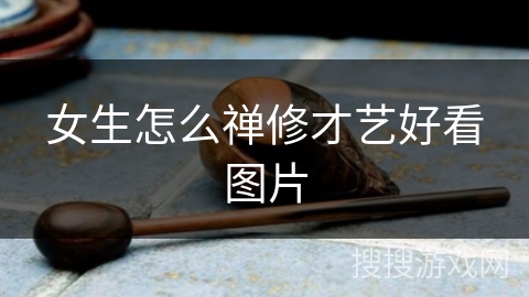 女生怎么禅修才艺好看图片