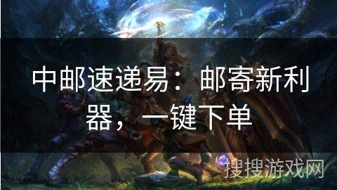 中邮速递易：邮寄新利器，一键下单