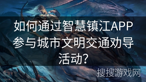 如何通过智慧镇江APP参与城市文明交通劝导活动？