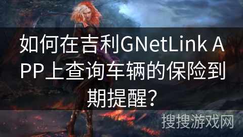 如何在吉利GNetLink APP上查询车辆的保险到期提醒？