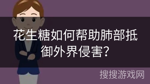 花生糖如何帮助肺部抵御外界侵害？