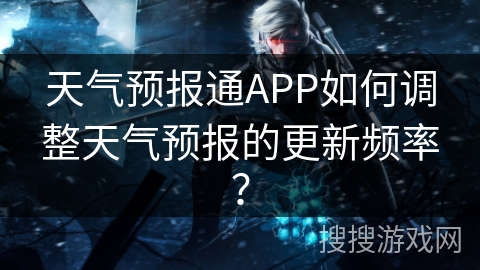 天气预报通APP如何调整天气预报的更新频率？