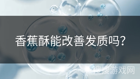 香蕉酥能改善发质吗？