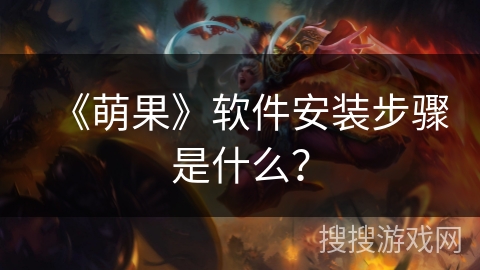 《萌果》软件安装步骤是什么？
