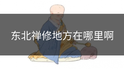 东北禅修地方在哪里啊
