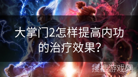大掌门2怎样提高内功的治疗效果？