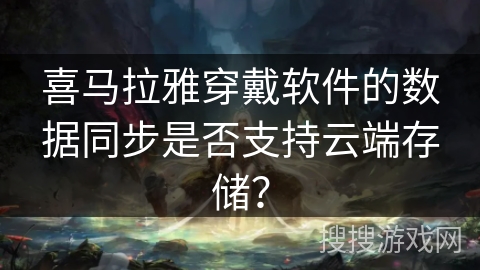 喜马拉雅穿戴软件的数据同步是否支持云端存储？