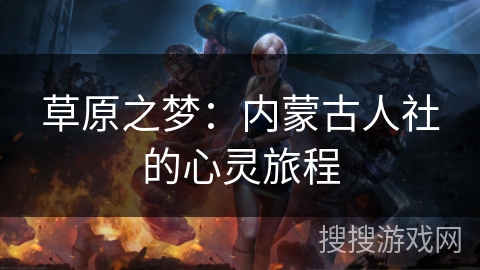 草原之梦：内蒙古人社的心灵旅程