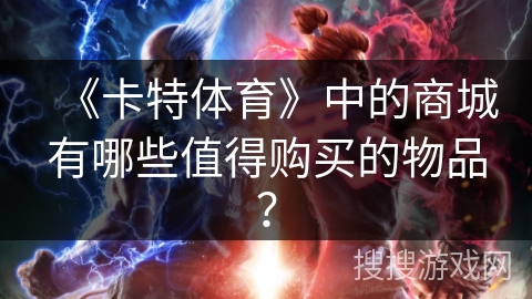 《卡特体育》中的商城有哪些值得购买的物品？