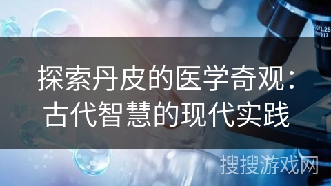 探索丹皮的医学奇观：古代智慧的现代实践