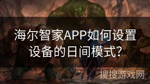 海尔智家APP如何设置设备的日间模式? 海尔智家APP如何设置设备的日间模式?