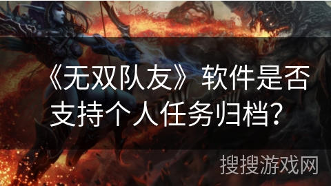 《无双队友》软件是否支持个人任务归档？