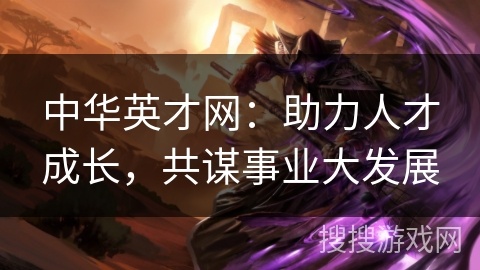中华英才网：助力人才成长，共谋事业大发展