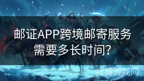 邮证APP跨境邮寄服务需要多长时间？