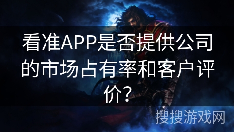 看准APP是否提供公司的市场占有率和客户评价? 看准APP是否提供公司的市场占有率和客户评价?
