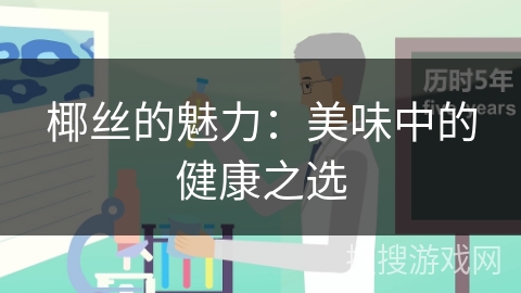 椰丝的魅力:美味中的健康之选 椰丝的魅力:美味中的健康之选