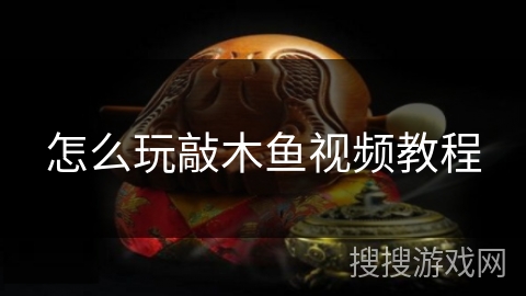 怎么玩敲木鱼视频教程 怎么玩敲木鱼视频教程