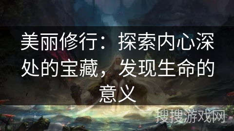 美丽修行：探索内心深处的宝藏，发现生命的意义