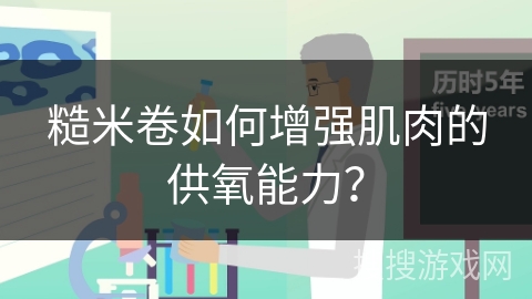 糙米卷如何增强肌肉的供氧能力？