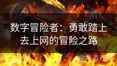 数字冒险者：勇敢踏上去上网的冒险之路