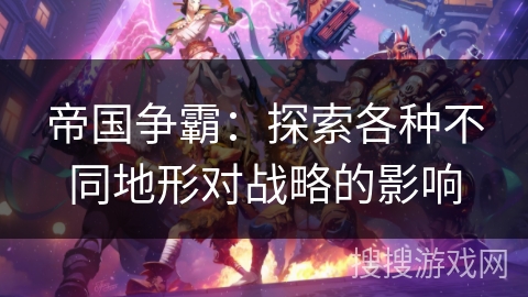 帝国争霸：探索各种不同地形对战略的影响