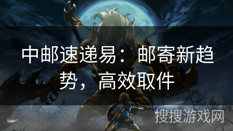 中邮速递易：邮寄新趋势，高效取件