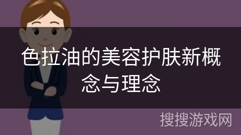 色拉油的美容护肤新概念与理念