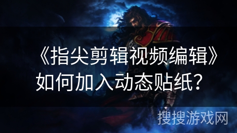 《指尖剪辑视频编辑》如何加入动态贴纸？