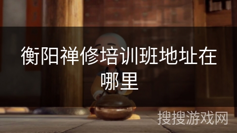 衡阳禅修培训班地址在哪里