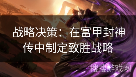 战略决策：在富甲封神传中制定致胜战略