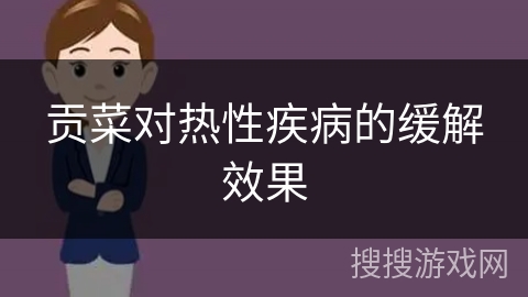 贡菜对热性疾病的缓解效果