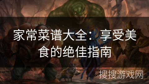 家常菜谱大全：享受美食的绝佳指南