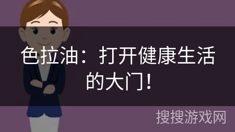 色拉油：打开健康生活的大门！
