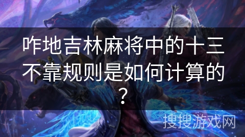 咋地吉林麻将中的十三不靠规则是如何计算的？