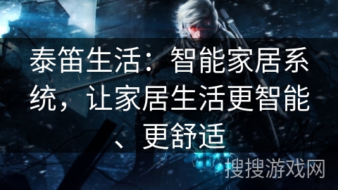 泰笛生活:智能家居系统,让家居生活更智能、更舒适 泰笛生活:智能家居系统,让家居生活更智能、更舒适