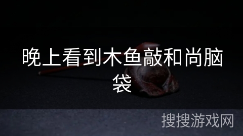 晚上看到木鱼敲和尚脑袋