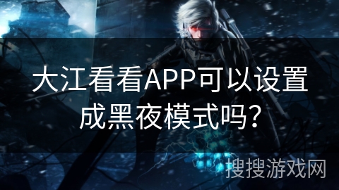 大江看看APP可以设置成黑夜模式吗？