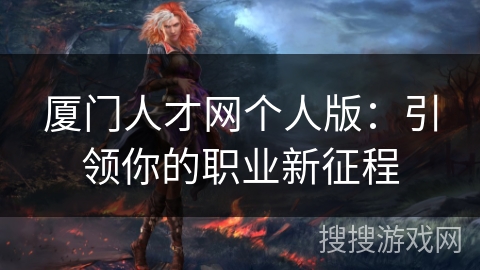 厦门人才网个人版：引领你的职业新征程