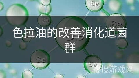 色拉油的改善消化道菌群