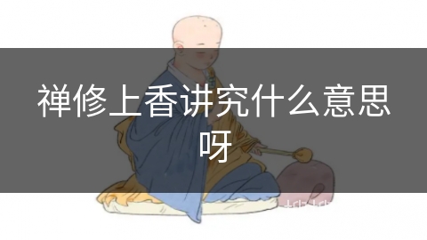 禅修上香讲究什么意思呀