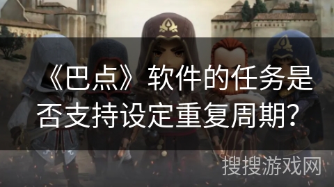 《巴点》软件的任务是否支持设定重复周期？