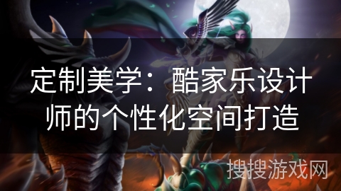 定制美学：酷家乐设计师的个性化空间打造