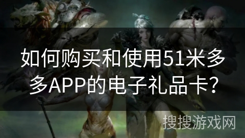 如何购买和使用51米多多APP的电子礼品卡？