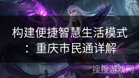构建便捷智慧生活模式：重庆市民通详解