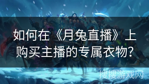 如何在《月兔直播》上购买主播的专属衣物？